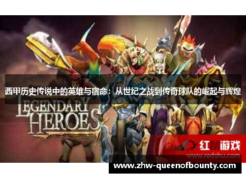 西甲历史传说中的英雄与宿命：从世纪之战到传奇球队的崛起与辉煌