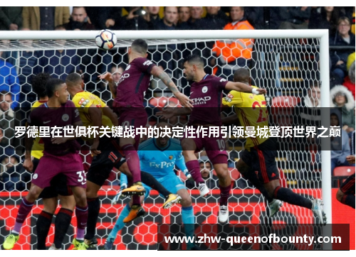 罗德里在世俱杯关键战中的决定性作用引领曼城登顶世界之巅