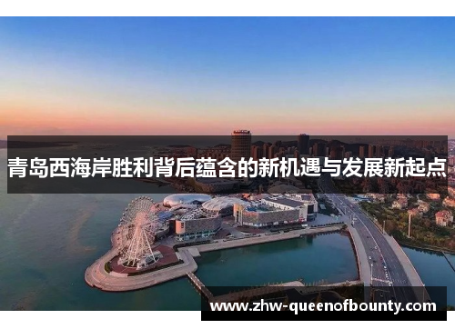 青岛西海岸胜利背后蕴含的新机遇与发展新起点