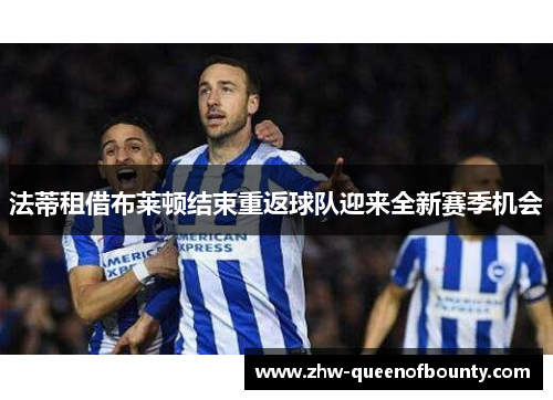 法蒂租借布莱顿结束重返球队迎来全新赛季机会
