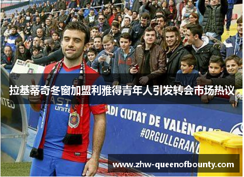 拉基蒂奇冬窗加盟利雅得青年人引发转会市场热议
