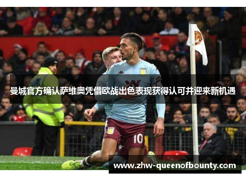 曼城官方确认萨维奥凭借欧战出色表现获得认可并迎来新机遇