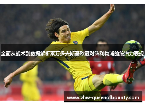 全面从战术到数据解析莱万多夫斯基欧冠对阵利物浦的统治力表现