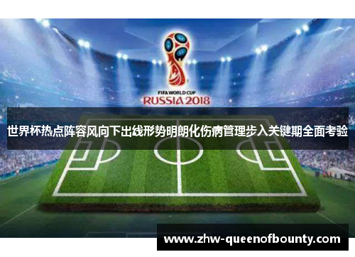 世界杯热点阵容风向下出线形势明朗化伤病管理步入关键期全面考验