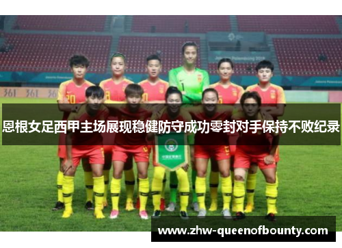 恩根女足西甲主场展现稳健防守成功零封对手保持不败纪录